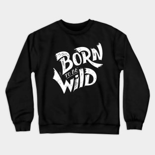 BORN TO BE WILD - TSHIRT DESIGN - MINIMALIST Crewneck Sweatshirt